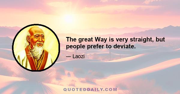 The great Way is very straight, but people prefer to deviate.