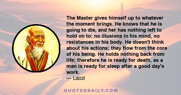 The Master gives himself up to whatever the moment brings. He knows that he is going to die, and her has nothing left to hold on to: no illusions in his mind, no resistances in his body. He doesn't think about his