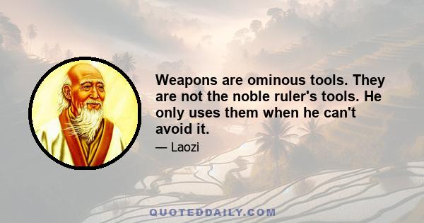 Weapons are ominous tools. They are not the noble ruler's tools. He only uses them when he can't avoid it.