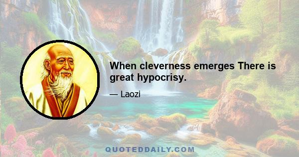 When cleverness emerges There is great hypocrisy.