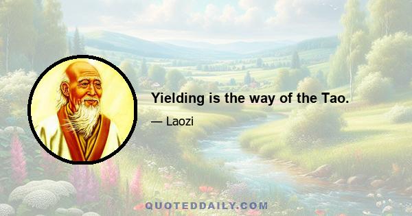 Yielding is the way of the Tao.