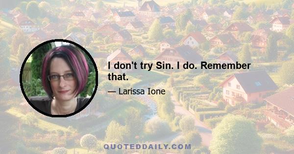 I don't try Sin. I do. Remember that.