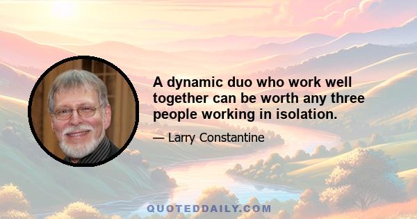 A dynamic duo who work well together can be worth any three people working in isolation.