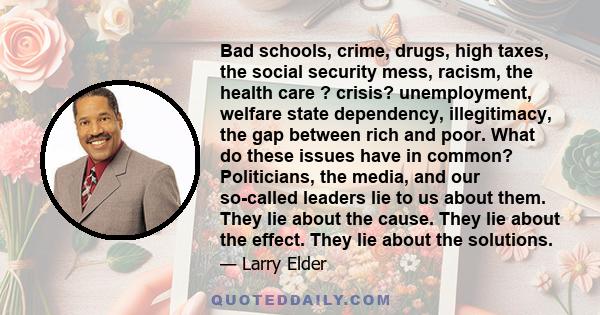 Bad schools, crime, drugs, high taxes, the social security mess, racism, the health care ? crisis? unemployment, welfare state dependency, illegitimacy, the gap between rich and poor. What do these issues have in