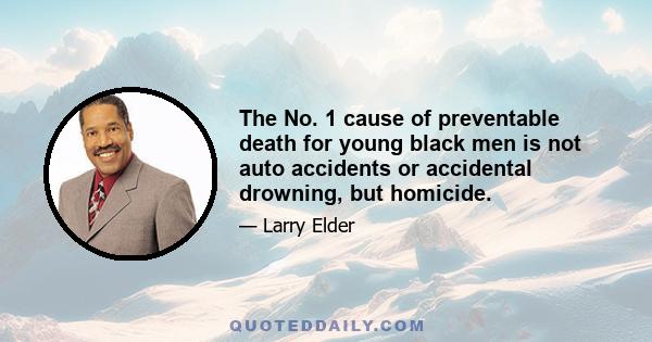 The No. 1 cause of preventable death for young black men is not auto accidents or accidental drowning, but homicide.