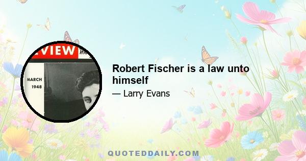 Robert Fischer is a law unto himself