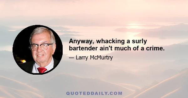 Anyway, whacking a surly bartender ain't much of a crime.