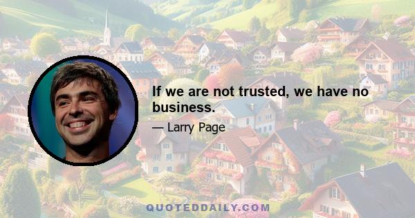 If we are not trusted, we have no business.