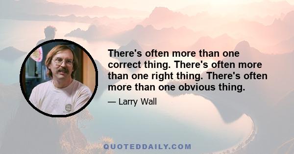 There's often more than one correct thing. There's often more than one right thing. There's often more than one obvious thing.