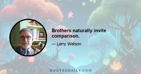 Brothers naturally invite comparison.