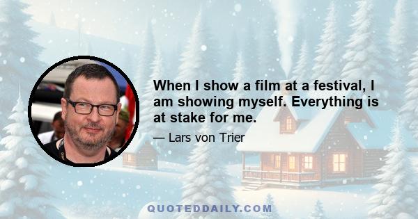When I show a film at a festival, I am showing myself. Everything is at stake for me.