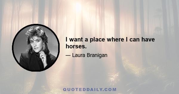 I want a place where I can have horses.