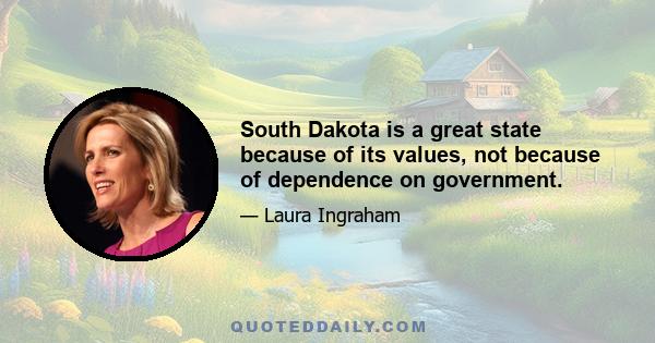 South Dakota is a great state because of its values, not because of dependence on government.