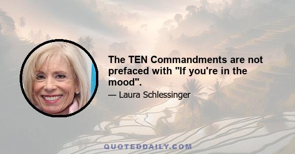 The TEN Commandments are not prefaced with If you're in the mood.