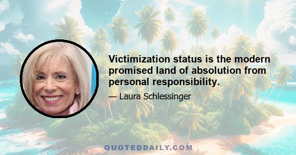 Victimization status is the modern promised land of absolution from personal responsibility.