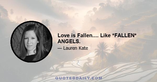 Love is Fallen.... Like *FALLEN* ANGELS.