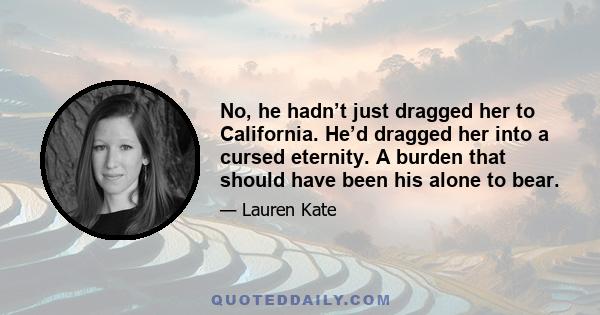 No, he hadn’t just dragged her to California. He’d dragged her into a cursed eternity. A burden that should have been his alone to bear.