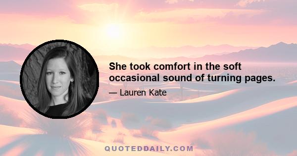 She took comfort in the soft occasional sound of turning pages.