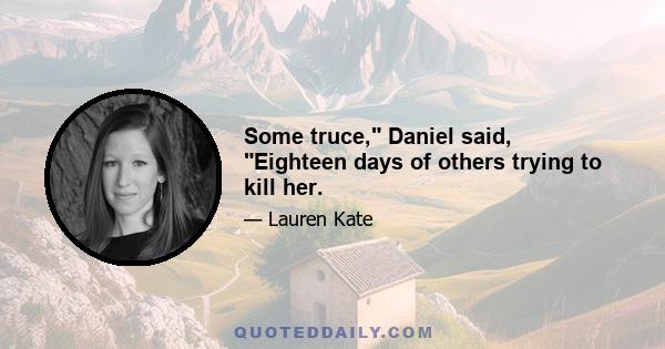 Some truce, Daniel said, Eighteen days of others trying to kill her.