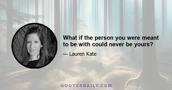 What if the person you were meant to be with could never be yours?