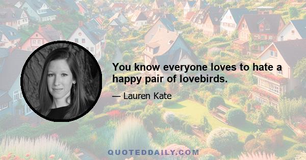 You know everyone loves to hate a happy pair of lovebirds.