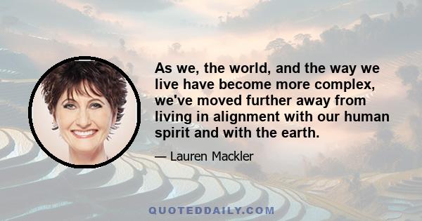 As we, the world, and the way we live have become more complex, we've moved further away from living in alignment with our human spirit and with the earth.