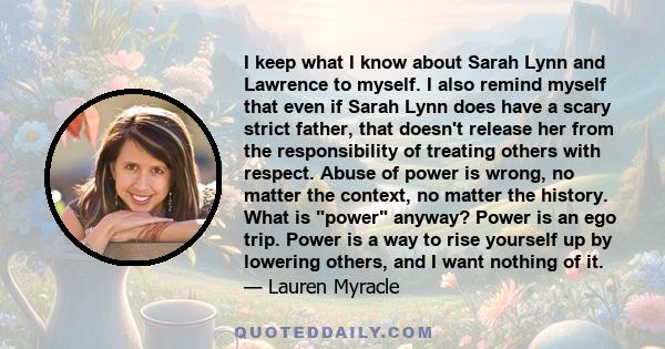 I keep what I know about Sarah Lynn and Lawrence to myself. I also remind myself that even if Sarah Lynn does have a scary strict father, that doesn't release her from the responsibility of treating others with respect. 