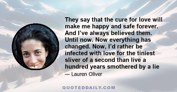 They say that the cure for love will make me happy and safe forever. And I’ve always believed them. Until now. Now everything has changed. Now, I’d rather be infected with love for the tiniest sliver of a second than