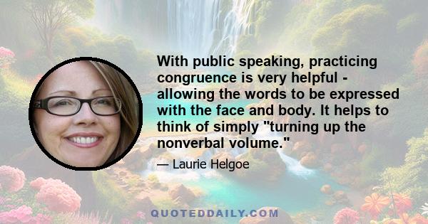 With public speaking, practicing congruence is very helpful - allowing the words to be expressed with the face and body. It helps to think of simply turning up the nonverbal volume.