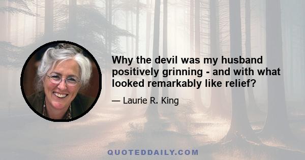 Why the devil was my husband positively grinning - and with what looked remarkably like relief?