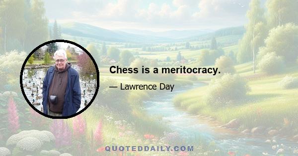 Chess is a meritocracy.