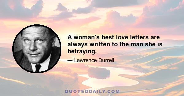 A woman's best love letters are always written to the man she is betraying.