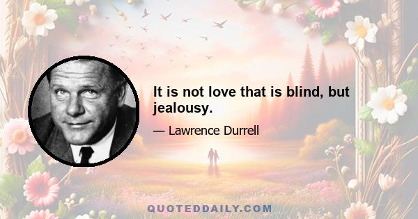 It is not love that is blind, but jealousy.