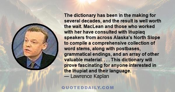 The dictionary has been in the making for several decades, and the result is well worth the wait. MacLean and those who worked with her have consulted with Iñupiaq speakers from across Alaska's North Slope to compile a