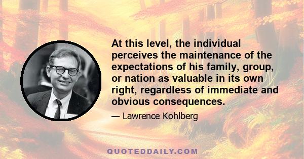 At this level, the individual perceives the maintenance of the expectations of his family, group, or nation as valuable in its own right, regardless of immediate and obvious consequences.