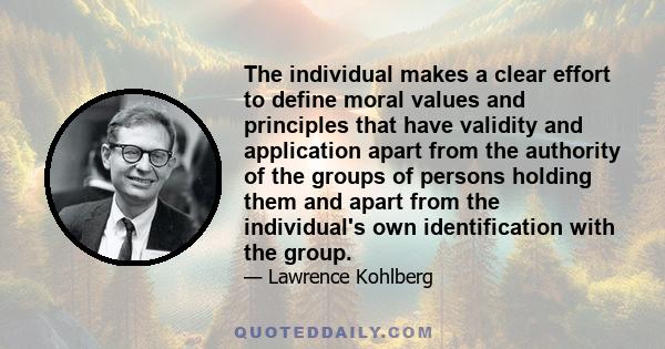 The individual makes a clear effort to define moral values and principles that have validity and application apart from the authority of the groups of persons holding them and apart from the individual's own