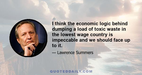 I think the economic logic behind dumping a load of toxic waste in the lowest wage country is impeccable and we should face up to it.