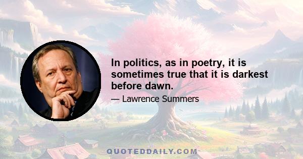 In politics, as in poetry, it is sometimes true that it is darkest before dawn.