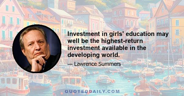 Investment in girls' education may well be the highest-return investment available in the developing world.