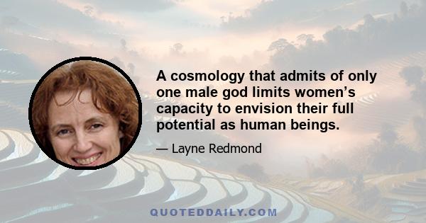 A cosmology that admits of only one male god limits women’s capacity to envision their full potential as human beings.