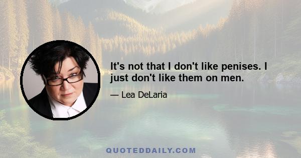 It's not that I don't like penises. I just don't like them on men.
