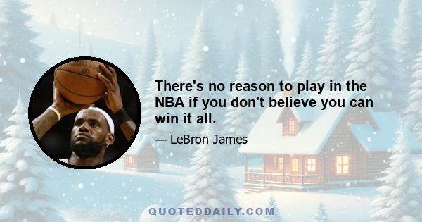 There's no reason to play in the NBA if you don't believe you can win it all.