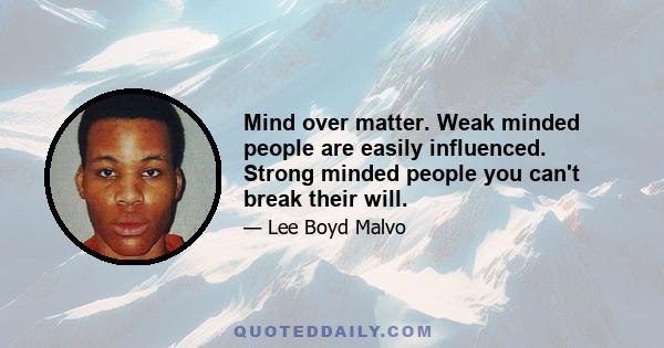 Mind over matter. Weak minded people are easily influenced. Strong minded people you can't break their will.