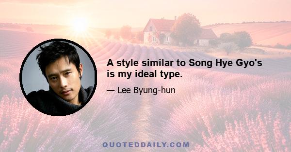A style similar to Song Hye Gyo's is my ideal type.