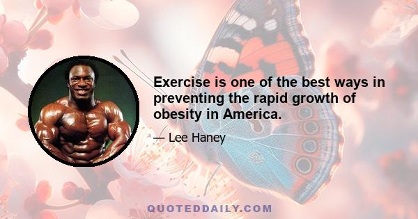 Exercise is one of the best ways in preventing the rapid growth of obesity in America.