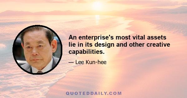 An enterprise's most vital assets lie in its design and other creative capabilities.