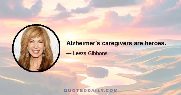 Alzheimer's caregivers are heroes.