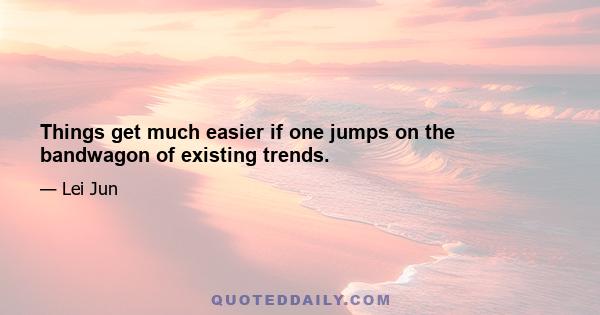 Things get much easier if one jumps on the bandwagon of existing trends.