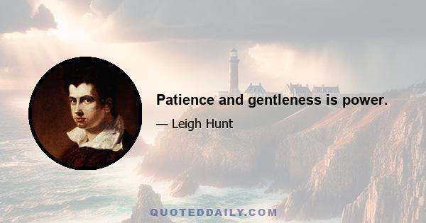 Patience and gentleness is power.