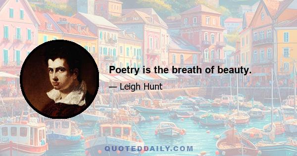 Poetry is the breath of beauty.